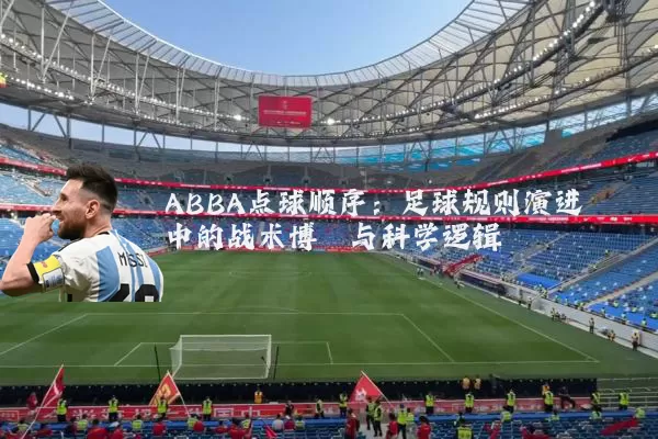 ABBA点球顺序：足球规则演进中的战术博弈与科学逻辑