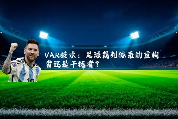 VAR技术:足球裁判体系的重构者还是干扰者?