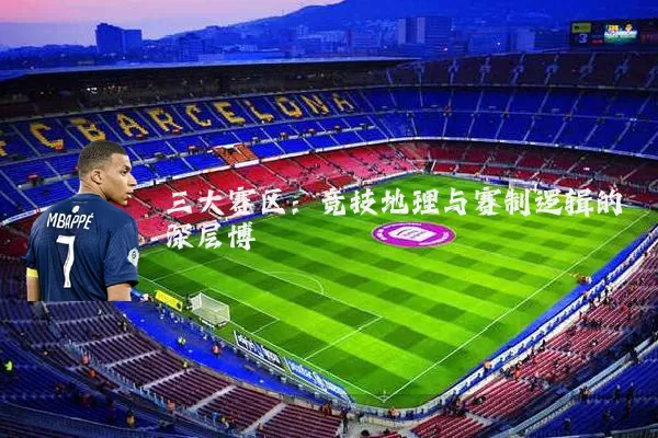 三大赛区：竞技地理与赛制逻辑的深层博弈