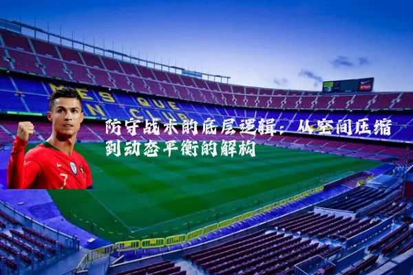 防守战术的底层逻辑:从空间压缩到动态平衡的解构
