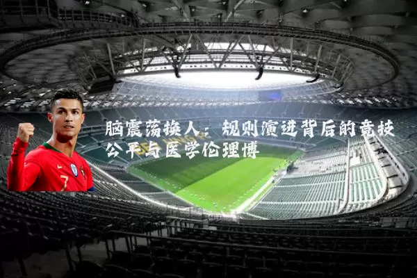 脑震荡换人：规则演进背后的竞技公平与医学伦理博弈