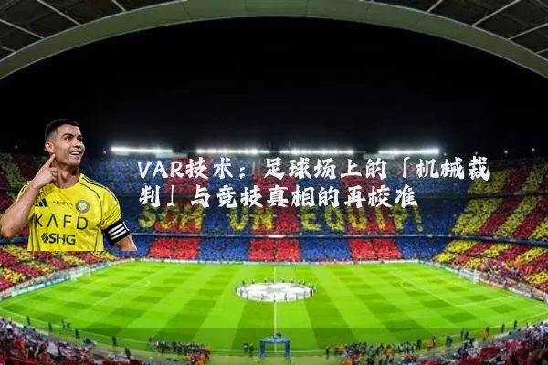 VAR技术:足球场上的「机械裁判」与竞技真相的再校准
