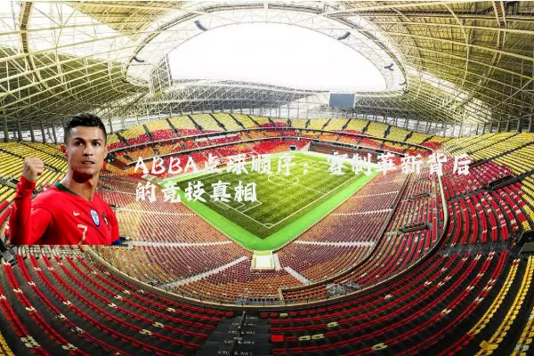 ABBA点球顺序:赛制革新背后的竞技真相